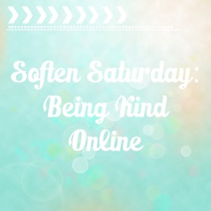 Soften Saturday: Being Kind Online