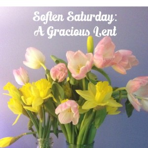 Soften Saturday: A Gracious Lent
