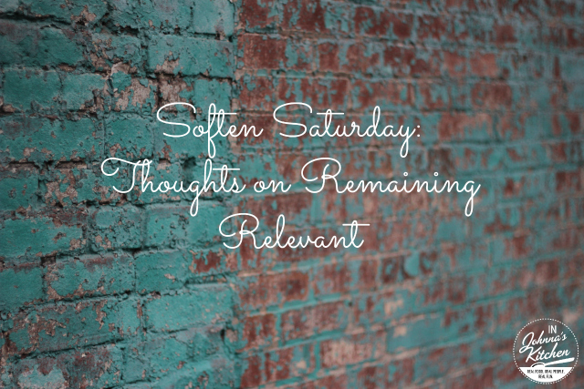 Soften Saturday: Thoughts on Remaining Relevant