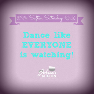 Soften Saturday: Dance Like Everyone is Watching | In Johnna's Kitchen