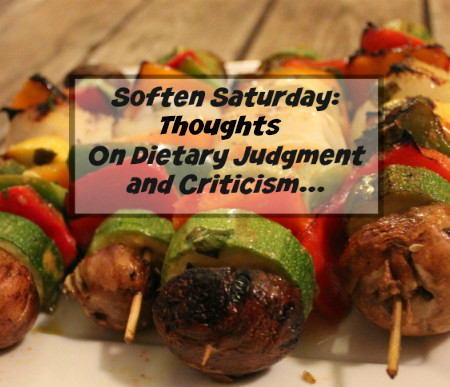 Soften Saturday: Thoughts on Dietary Judgment and Criticism