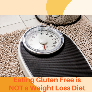 Eating Gluten Free is NOT a Weight Loss Diet